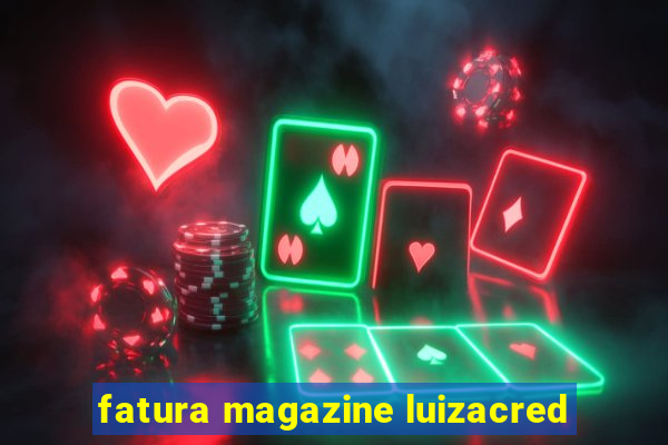 fatura magazine luizacred